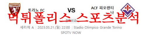 5월21일 세리에A 토리노FC ACF피오렌티나 경기상황 예상 먹튀폴리스