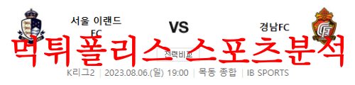 8월6일 K리그2 서울 이랜드FC 경남FC 국내 프로축구 라인업 프리뷰 먹튀폴리스