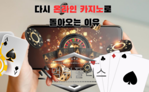다시 온라인 카지노로 돌아오는 이유