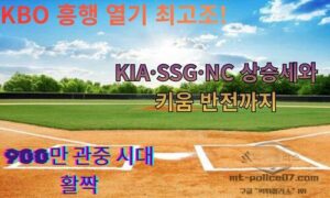KBO 흥행 열기 최고조! KIA·SSG·NC 상승세와 키움 반전까지, 900만 관중 시대 활짝