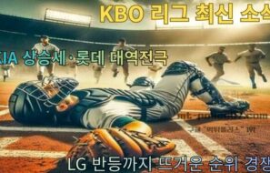KBO 리그 최신 소식 | KIA 상승세·롯데 대역전극·LG 반등까지 뜨거운 순위 경쟁